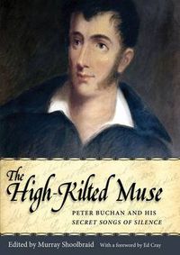 Cover image for The High-Kilted Muse: Peter Buchan and His Secret Songs of Silence