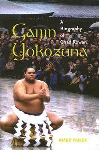 Cover image for Gaijin Yokozuna: A Biography of Chad Rowan