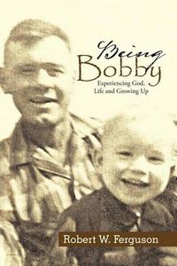 Cover image for Being Bobby: Experiencing God, Life and Growing Up
