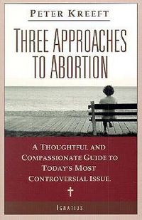 Cover image for Three Approaches to Abortion: A Thoughtful and Compassionate Guide to the Most Controversial Issue Today