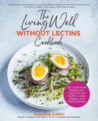 Cover image for The Living Well Without Lectins Cookbook: 100 Lectin-Free Recipes for Optimum Gut Health, Losing Weight, and Feeling Great