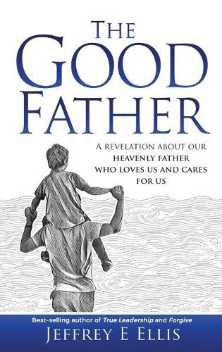 Cover image for The Good Father: A Revelation of Our Heavenly Father Who Loves Us and Cares For Us