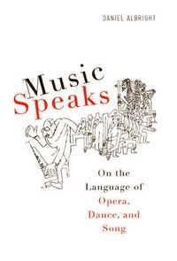 Cover image for Music Speaks: On the Language of Opera, Dance, and Song