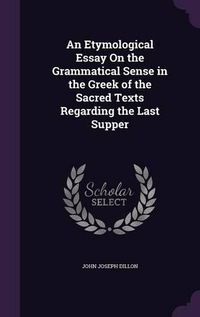 Cover image for An Etymological Essay on the Grammatical Sense in the Greek of the Sacred Texts Regarding the Last Supper