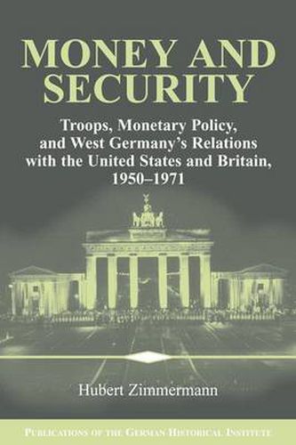 Cover image for Money and Security: Troops, Monetary Policy, and West Germany's Relations with the United States and Britain, 1950-1971