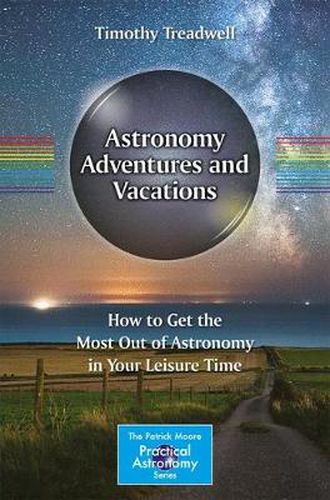 Cover image for Astronomy Adventures and Vacations: How to Get the Most Out of Astronomy in Your Leisure Time