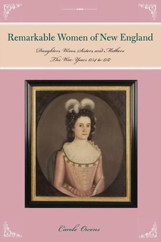 Cover image for Remarkable Women of New England: Daughters, Wives, Sisters, and Mothers: The War Years 1754 to 1787