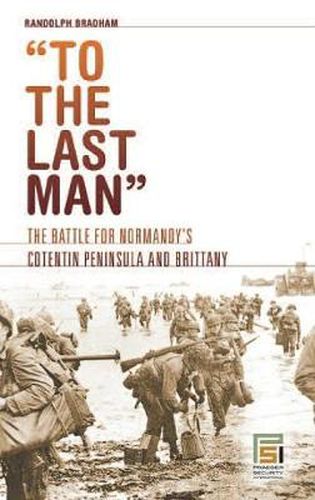 Cover image for To the Last Man: The Battle for Normandy's Cotentin Peninsula and Brittany