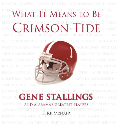 Cover image for What It Means to Be Crimson Tide: Gene Stallings and Alabama's Greatest Players