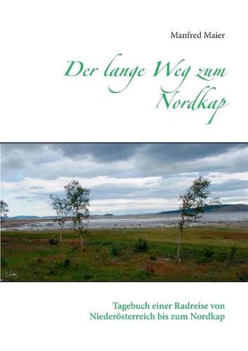 Der lange Weg zum Nordkap: Tagebuch einer Radreise von Niederoesterreich bis zum Nordkap