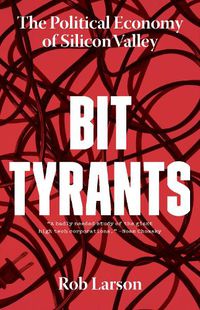 Cover image for Bit Tyrants: The Political Economy of Silicon Valley