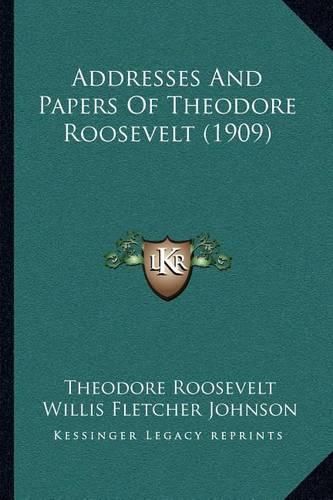 Cover image for Addresses and Papers of Theodore Roosevelt (1909)
