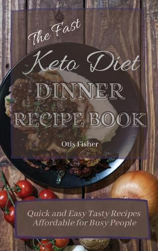 Cover image for The Fast Keto Diet Dinner Recipe Book: Quick and Easy Tasty Recipes Affordable for Busy People