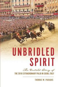 Cover image for Unbridled Spirit: The Untold Story of the 2018 Extraordinary Palio in Siena, Italy