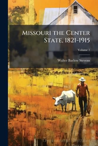 Cover image for Missouri the Center State, 1821-1915