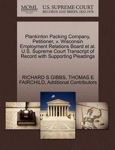 Cover image for Plankinton Packing Company, Petitioner, V. Wisconsin Employment Relations Board et al. U.S. Supreme Court Transcript of Record with Supporting Pleadings