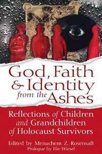 Cover image for God, Faith & Identity from the Ashes: Reflections of Children and Grandchildren of Holocaust Survivors