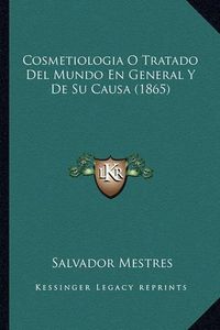 Cover image for Cosmetiologia O Tratado del Mundo En General y de Su Causa (1865)