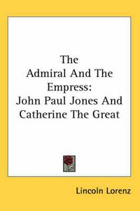 Cover image for The Admiral and the Empress: John Paul Jones and Catherine the Great