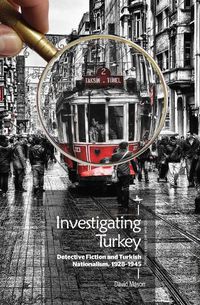 Cover image for Investigating Turkey: Detective Fiction and Turkish Nationalism, 1928-1945