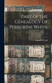 Cover image for Part of the Genealogy of Peregrine White ..