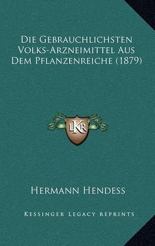 Cover image for Die Gebrauchlichsten Volks-Arzneimittel Aus Dem Pflanzenreiche (1879)