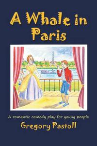 Cover image for A Whale in Paris: A Romantic Comedy Play for Young People