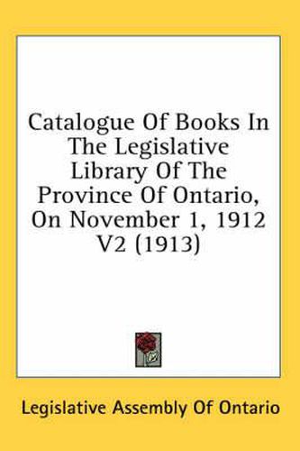 Cover image for Catalogue of Books in the Legislative Library of the Province of Ontario, on November 1, 1912 V2 (1913)