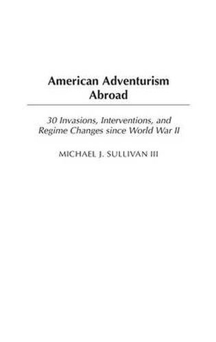American Adventurism Abroad: 30 Invasions, Interventions, and Regime Changes since World War II