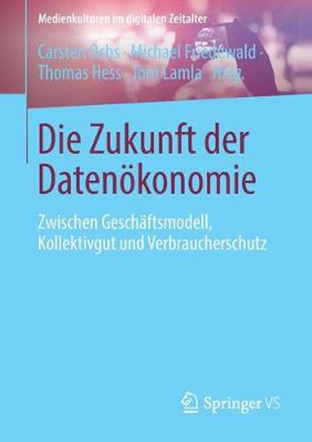 Cover image for Die Zukunft der Datenoekonomie: Zwischen Geschaftsmodell, Kollektivgut und Verbraucherschutz