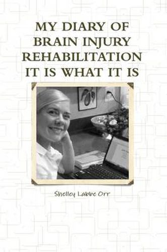 Cover image for My Diary of Brain Injury Rehabilitation it is What it is