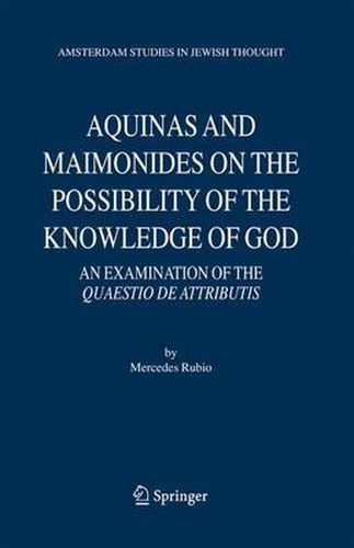 Cover image for Aquinas and Maimonides on the Possibility of the Knowledge of God: An Examination of The Quaestio de attributis