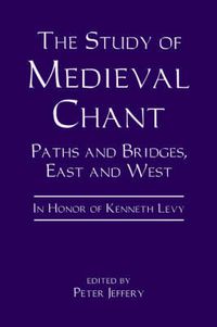 Cover image for The Study of Medieval Chant: Paths and Bridges, East and West. In Honor of Kenneth Levy