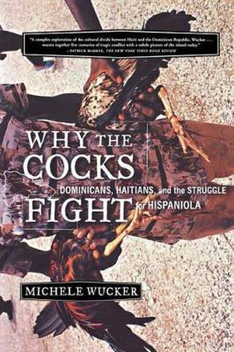 Cover image for Why the Cocks Fight: Dominicans, Haitians, and the Struggle for Hispaniola