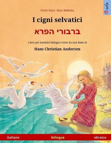 Cover image for I cigni selvatici - &#1489;&#1512;&#1489;&#1493;&#1512;&#1497; &#1492;&#1508;&#1512;&#1488; (italiano - ebraico): Libro per bambini bilingue tratto da una fiaba di Hans Christian Andersen