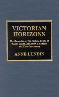 Cover image for Victorian Horizons: The Reception of the Picture Books of Walter Crane, Randolph Caldecott, and Kate Greenaway