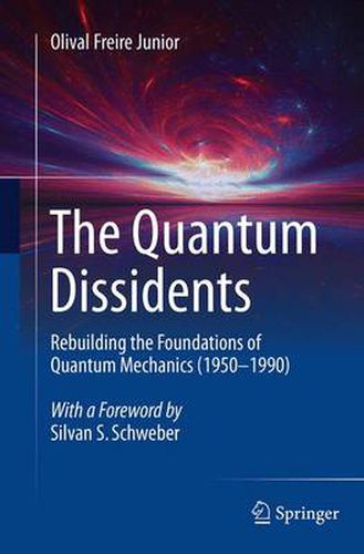 The Quantum Dissidents: Rebuilding the Foundations of Quantum Mechanics (1950-1990)