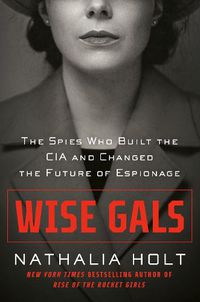Cover image for Wise Gals: The Spies Who Built the CIA and Changed the Future of Espionage