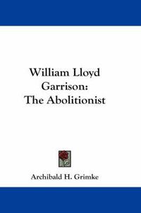 Cover image for William Lloyd Garrison: The Abolitionist