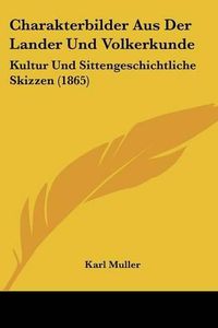 Cover image for Charakterbilder Aus Der Lander Und Volkerkunde: Kultur Und Sittengeschichtliche Skizzen (1865)