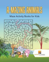 Cover image for A-Mazing Animals: Maze Books for Kids