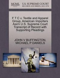 Cover image for F T C V. Textile and Apparel Group, American Importers Ass'n U.S. Supreme Court Transcript of Record with Supporting Pleadings