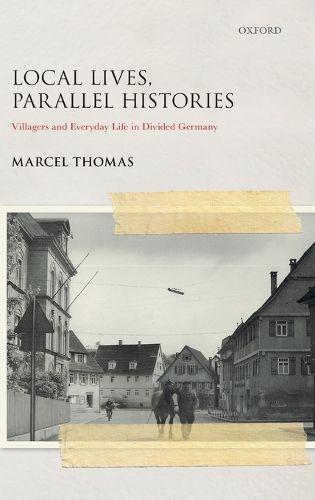 Local Lives, Parallel Histories: Villagers and Everyday Life in the Divided Germany