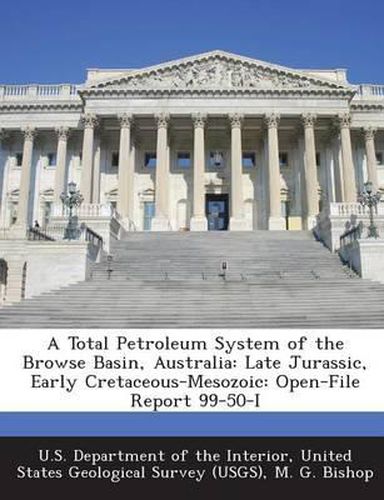 Cover image for A Total Petroleum System of the Browse Basin, Australia: Late Jurassic, Early Cretaceous-Mesozoic: Open-File Report 99-50-I