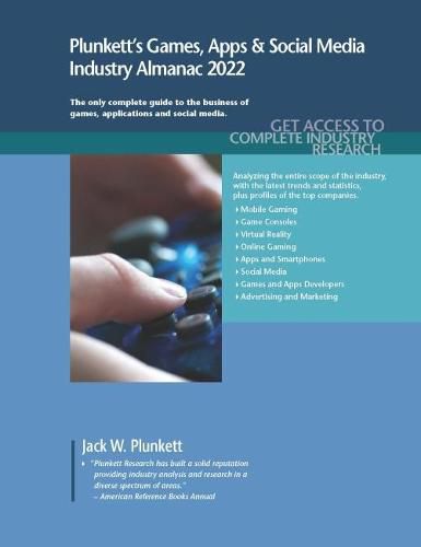 Plunkett's Games, Apps & Social Media Industry Almanac 2022: The Only Complete Guide to the Business of Games, Applications and Social Media