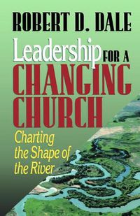 Cover image for Leadership for a Changing Church: Charting the Shape of the River