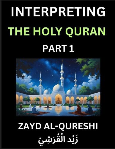 Cover image for Interpreting The Holy Quran (Part 1)- Divine Lessons for Kids, Young and Adults, Essays on Divine Guidance Philosophy, Spiritualism and Human Understanding, Illuminating the Path, Reflective Essays on the Quran's Wisdom, Divine Words, Human Hearts, Islam T