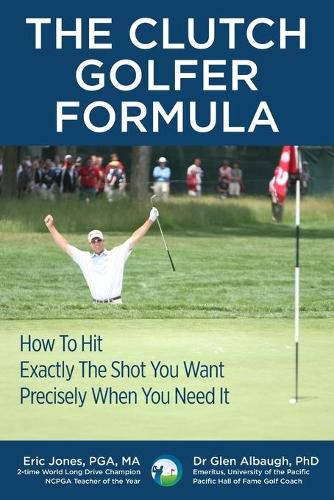 Cover image for The CLUTCH GOLFER FORMULA: How To Hit Exactly The Shot You Want Precisely When You Need It