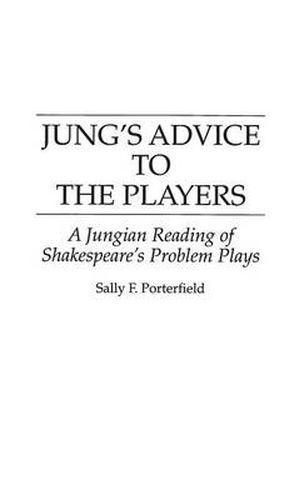 Cover image for Jung's Advice to the Players: A Jungian Reading of Shakespeare's Problem Plays