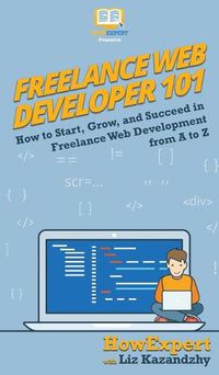 Cover image for Freelance Web Developer 101: How to Start, Grow, and Succeed in Freelance Web Development from A to Z